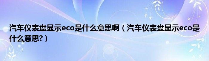 汽车仪表盘显示eco是什么意思啊（汽车仪表盘显示eco是什么意思?）
