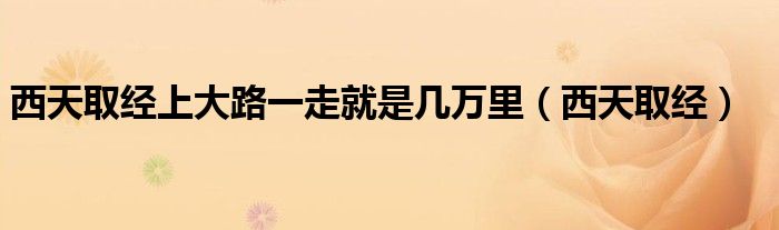 西天取经上大路一走就是几万里（西天取经）