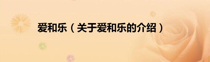 爱和乐（关于爱和乐的介绍）