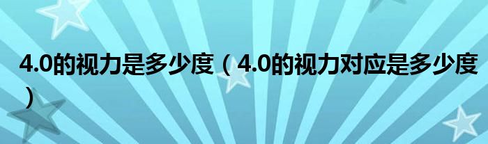 4.0的视力是多少度（4.0的视力对应是多少度）