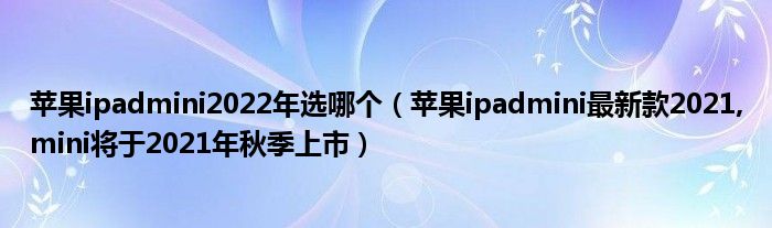 苹果ipadmini2022年选哪个（苹果ipadmini最新款2021,mini将于2021年秋季上市）